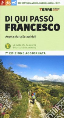 Di qui passò Francesco. 360 chilometri tra La Verna, Gubbio, Assisi... Rieti libro di Seracchioli Angela Maria