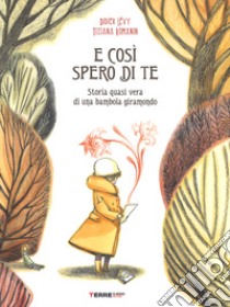 E così spero di te. Storia vera di una bambola giramondo. Ediz. a colori libro di Levy D.; Romanin Tiziana