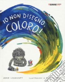 Io non disegno, coloro! Ediz. a colori libro di Lehrhaupt Adam