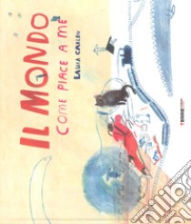 Il mondo come piace a me. Ediz. a colori libro di Carlin Laura