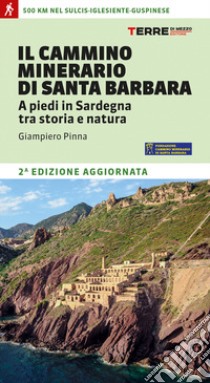 Il cammino minerario di santa Barbara. A piedi in Sardegna tra storia e natura libro di Pinna Giampiero