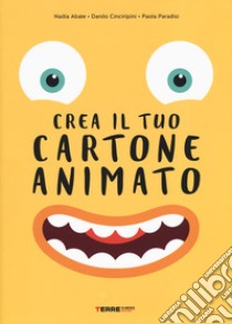 Crea il tuo cartone animato. Ediz. a colori libro di Abate Nadia; Cinciripini Danilo; Paradisi Paola