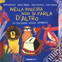 Le elezioni degli animali. Nella foresta non si parla d'altro. Ediz. a colori libro di Rodrigues André; Ribeiro Larissa; Desgualdo Paula