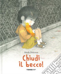 Chiudi il becco! libro di Delacroix Sibylle