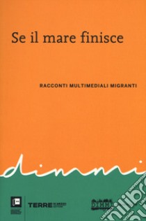 Se il mare finisce. Racconti multimediali migranti libro di Triulzi A. (cur.)