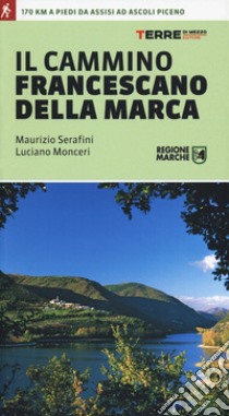 Il cammino Francescano della Marca libro di Serafini Maurizio; Monceri Luciano