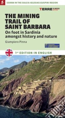 The mining trail of st. Barbara. On foot in Sardinia amongst history and nature libro di Pinna Giampiero