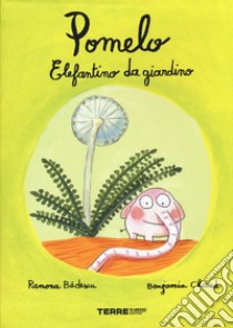 Pomelo elefantino da giardino. Ediz. a colori libro di Badescu Ramona; Chaud Benjamin