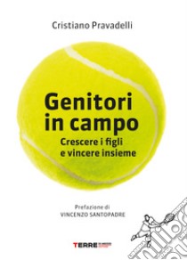 Genitori in campo. Crescere i figli e vincere insieme libro di Pravadelli Cristiano