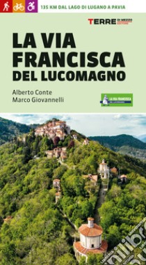 La Via Francisca del Lucomagno. 140 chilometri dal lago di Lugano a Pavia libro di Conte Alberto; Giovannelli Marco