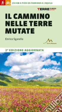 Il cammino nelle terre mutate. 200 chilometri a piedi da Fabriano a L'Aquila libro di Sgarella Enrico