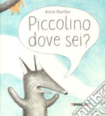 Piccolino dove sei? Ediz. a colori libro di Hunter Anne