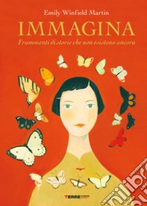 Immagina. Frammenti di storie che non esistono ancora libro di Martin Emily Winfield