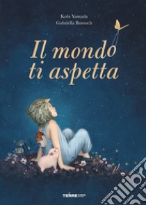 Il mondo ti aspetta. Ediz. a colori libro di Yamada Kobi; Barouch Gabriella