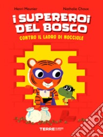 I supereroi del bosco contro il ladro di nocciole. Ediz. a colori libro di Meunier Henri; Choux Nathalie