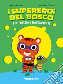 I supereroi del bosco e il fantasma mangiafoglie. Ediz. a colori libro di Meunier Henri; Choux Nathalie