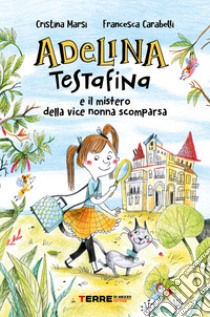 Adelina Testafina e il mistero della vice nonna scomparsa libro di Marsi Cristina; Carabelli Francesca