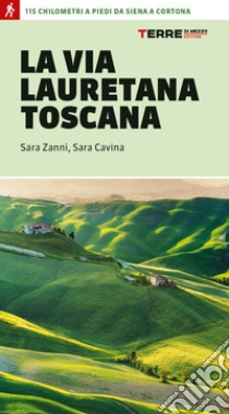 La via Lauretana toscana. 115 km a piedi da Siena a Cortona libro di Zanni Sara; Cavina Sara