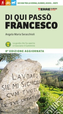 Di qui passò Francesco. 365 chilometri tra La Verna, Gubbio, Assisi... Rieti libro di Seracchioli Angela Maria