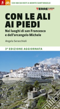 Con le ali ai piedi nei luoghi di san Francesco e dell'arcangelo Michele libro di Seracchioli Angela Maria