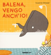 Balena, vengo anch'io! Ediz. a colori libro di Strasser Susanne