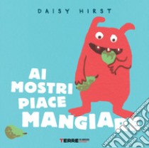 Ai mostri piace mangiare. Ediz. illustrata libro di Hirst Daisy