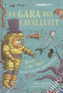 La gara dei cavallucci. Betsy e Mr. Tigre, un'avventura sottomarina libro di Gardner Sally