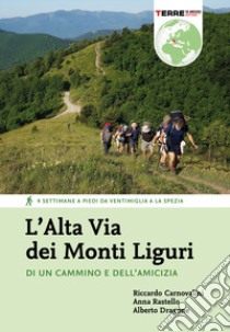 L'Alta Via dei Monti Liguri. Di un cammino e dell'amicizia. 4 settimane a piedi da Ventimiglia a La Spezia. Nuova ediz. libro di Carnovalini Riccardo; Rastello Anna; Dragone Alberto