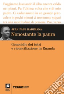 Nonostante la paura. Genocidio dei tutsi e riconciliazione in Ruanda libro di Habimana Jean Paul