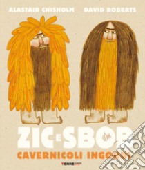 Zic e Sbob. Cavernicoli ingordi. Ediz. illustrata libro di Chisholm Alastair; Roberts David