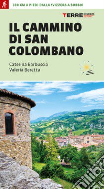 Il cammino di san Colombano. 330 chilometri a piedi dalla Svizzera a Bobbio libro di Barbuscia Caterina; Beretta Valeria