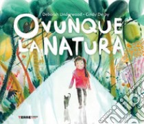 Ovunque la natura. Ediz. a colori libro di Underwood Deborah