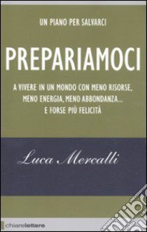 Prepariamoci a vivere in un mondo con meno risorse, meno energia, meno abbondanza... e forse più felicità libro di Mercalli Luca