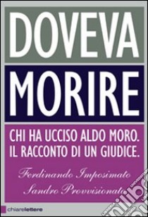 Doveva morire. Chi ha ucciso Aldo Moro. Il racconto di un giudice libro di Ferdinando Imposimato; Sandro Provvisionato