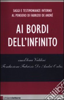 Ai bordi dell'infinito. Saggi e testimonianze intorno al pensiero di Fabrizio De André libro di Valdini E. (cur.); Fondazione Fabrizio De André Onlus (cur.)