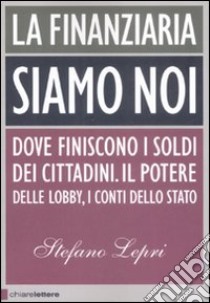 La finanziaria siamo noi. Dove finiscono i soldi dei cittadini. Il potere delle lobby, i conti dello Stato libro di Lepri Stefano