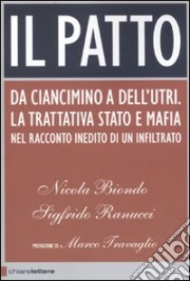 Il patto. Da Ciancimino a Dell'Utri. La trattativa Stato e mafia nel racconto inedito di un infiltrato libro di Biondo Nicola - Ranucci Sigfrido