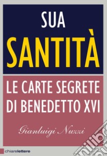 Sua Santità. Le Carte Segrete di Benedetto XVI libro di Nuzzi Gianluigi