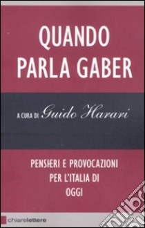 Quando parla Gaber. Pensieri e provocazioni per l'Italia di oggi libro di Harari G. (cur.)