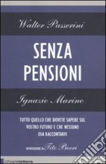 Senza pensioni. Tutto quello che dovete sapere sul vostro futuro e che nessuno osa raccontarvi libro di Passerini Walter - Marino Ignazio