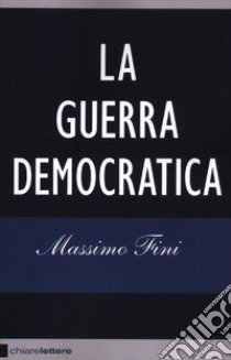 La guerra democratica libro di Fini Massimo