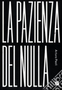 La pazienza del nulla libro di Paoli Arturo