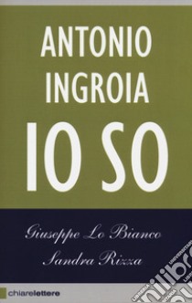 Io so. La verità sui rapporti tra mafia e Stato libro di Lo Bianco Giuseppe; Rizza Sandra; Ingroia Antonio