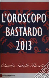 L'oroscopo bastardo 2013 libro di Sabelli Fioretti Claudio