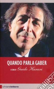 Quando parla Gaber. Pensieri e provocazioni per l'Italia di oggi libro di Harari Guido