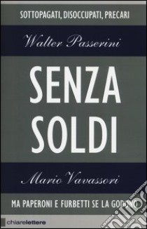 Senza soldi. Sottopagati, disoccupati, precari. Ma Paperoni e furbetti se la godono libro di Passerini Walter; Vavassori Mario