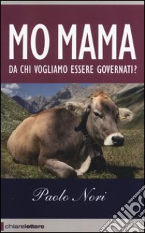 Mo mama. Da chi vogliamo essere governati? libro di Nori Paolo