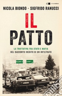 Il patto. La trattativa fra Stato e mafia nel racconto inedito di un infiltrato libro di Biondo Nicola; Ranucci Sigfrido