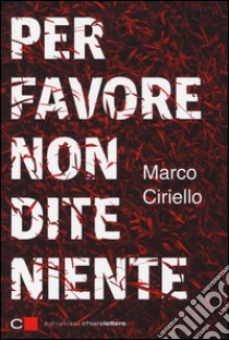 Per favore non dite niente libro di Ciriello Marco