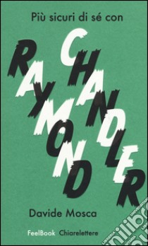 Più sicuri di sé con Raymond Chandler libro di Mosca Davide